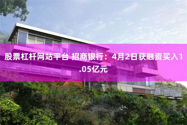 股票杠杆网站平台 招商银行：4月2日获融资买入1.05亿元