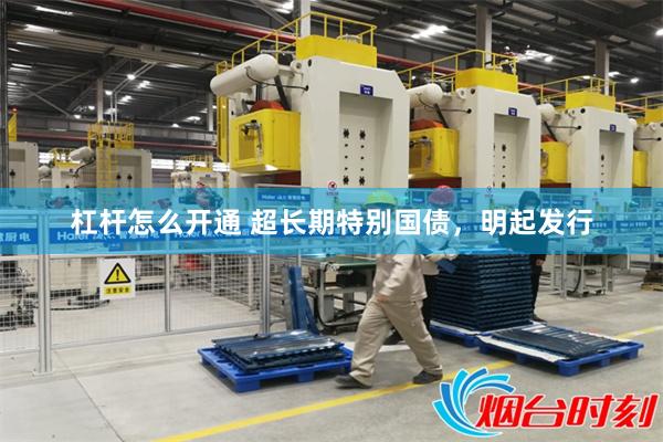 杠杆怎么开通 超长期特别国债，明起发行