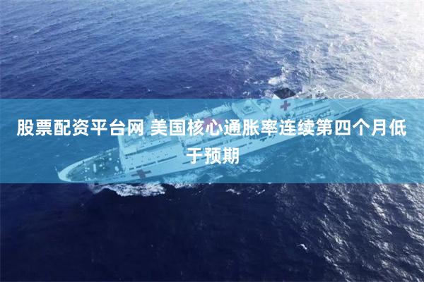 股票配资平台网 美国核心通胀率连续第四个月低于预期