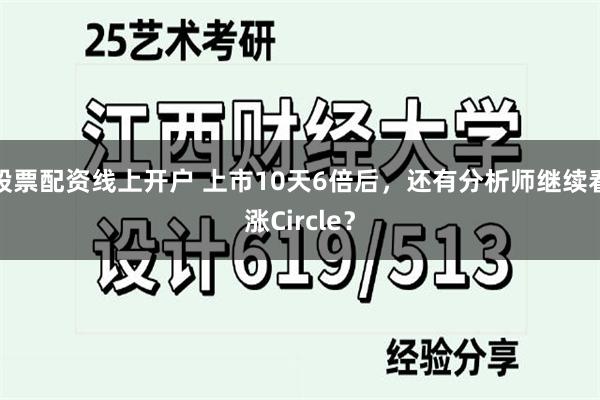 股票配资线上开户 上市10天6倍后，还有分析师继续看涨Circle？