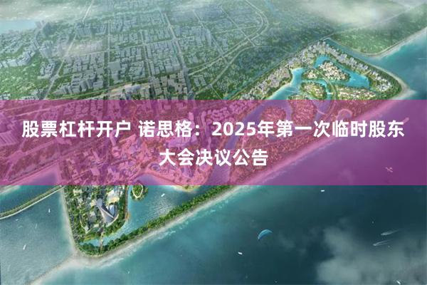 股票杠杆开户 诺思格：2025年第一次临时股东大会决议公告