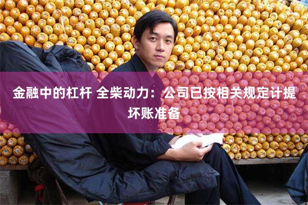 金融中的杠杆 全柴动力：公司已按相关规定计提坏账准备